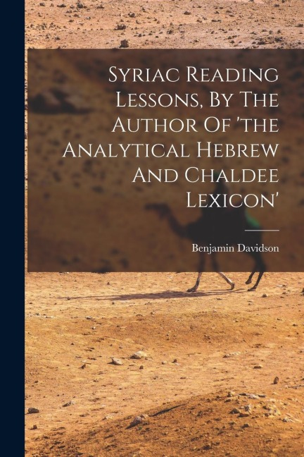 Syriac Reading Lessons, By The Author Of the Analytical Hebrew And Chaldee Lexicon