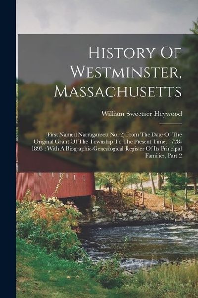 History Of Westminster, Massachusetts: (first Named Narragansett No. 2) From The Date Of The Original Grant Of The Township To The Present Time, 1728-