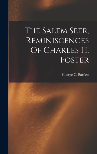The Salem Seer, Reminiscences Of Charles H. Foster