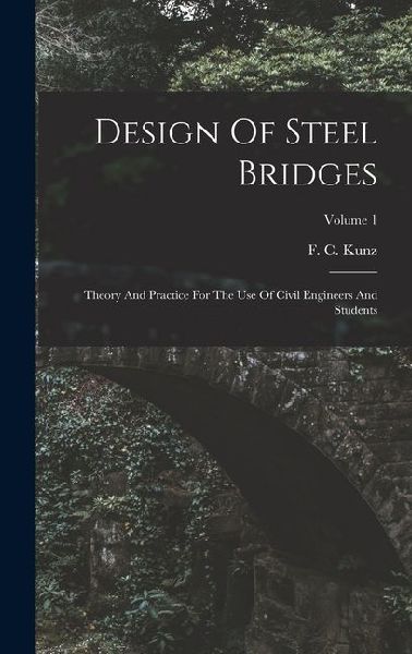 Design Of Steel Bridges: Theory And Practice For The Use Of Civil Engineers And Students; Volume 1