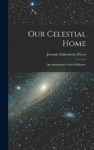 Our Celestial Home: An Astronomer's View Of Heaven