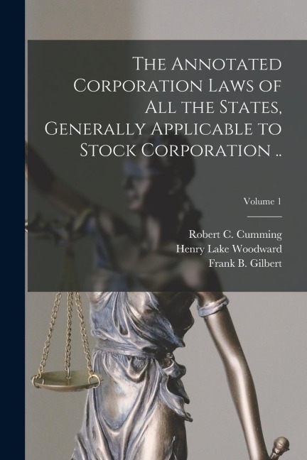 The Annotated Corporation Laws of All the States, Generally Applicable to Stock Corporation ..; Volume 1