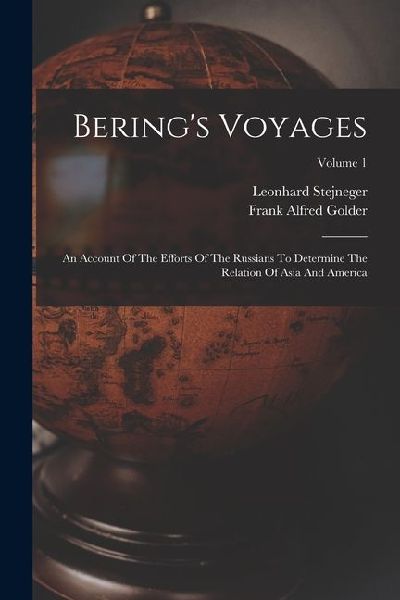 Berings Voyages: An Account Of The Efforts Of The Russians To Determine The Relation Of Asia And America; Volume 1