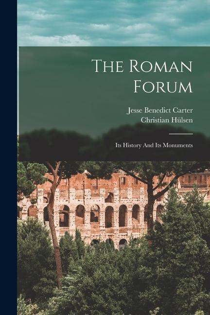 The Roman Forum: Its History And Its Monuments