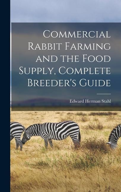 Commercial Rabbit Farming and the Food Supply, Complete Breeders Guide