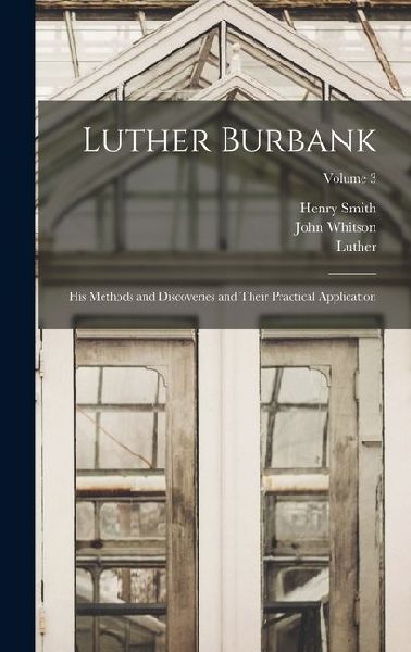 Luther Burbank: His Methods and Discoveries and Their Practical Application; Volume 3