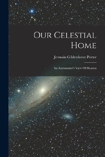 Our Celestial Home: An Astronomer's View Of Heaven