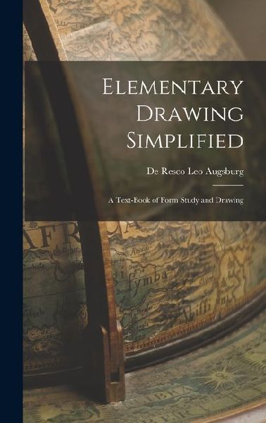 Elementary Drawing Simplified: A Text-book of Form Study and Drawing