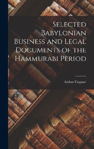 Selected Babylonian Business and Legal Documents of the Hammurabi Period
