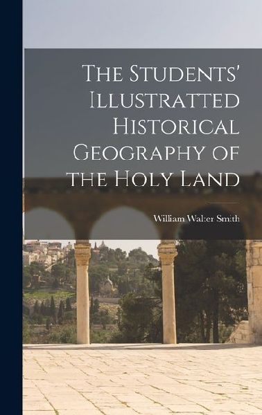 The Students Illustratted Historical Geography of the Holy Land