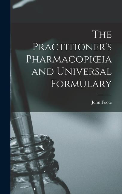 The Practitioners Pharmacopioeia and Universal Formulary