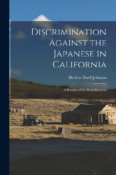 Discrimination Against the Japanese in California: A Review of the Real Situation
