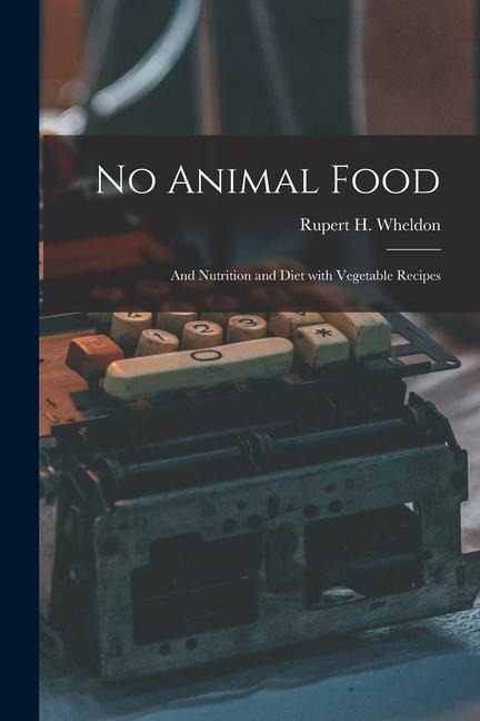 No Animal Food: And Nutrition and Diet with Vegetable Recipes