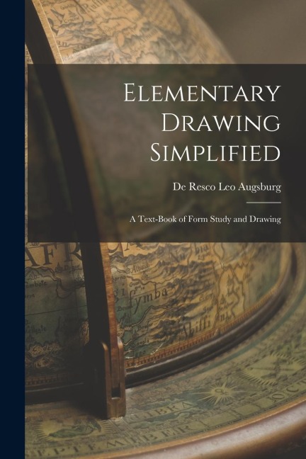 Elementary Drawing Simplified: A Text-book of Form Study and Drawing