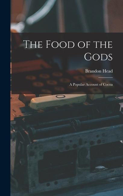 The Food of the Gods: A Popular Account of Cocoa