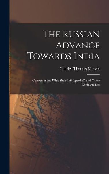 The Russian Advance Towards India: Conversations With Skobeleff, Ignatieff, and Other Distinguished