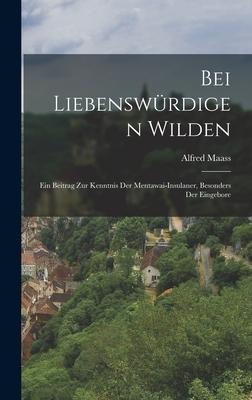 Bei Liebenswürdigen Wilden: Ein Beitrag zur Kenntnis der Mentawai-insulaner, Besonders der Eingebore