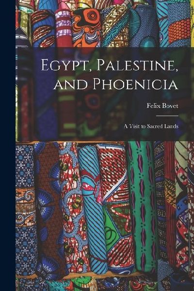 Egypt, Palestine, and Phoenicia: A Visit to Sacred Lands