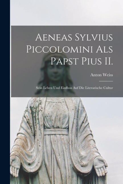 Aeneas Sylvius Piccolomini als Papst Pius II.: Sein Leben und Einfluss auf die Literarische Cultur