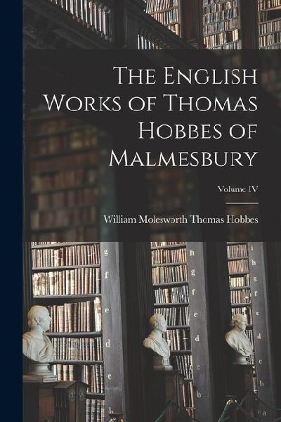 The English Works of Thomas Hobbes of Malmesbury; Volume IV