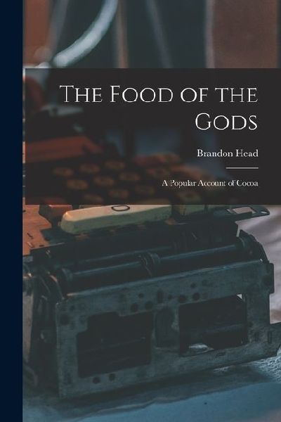 The Food of the Gods: A Popular Account of Cocoa