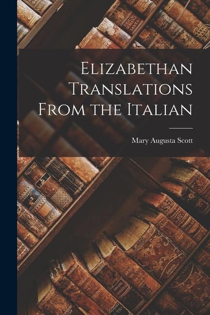 Elizabethan Translations From the Italian