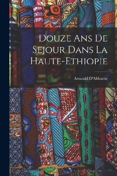 Douze ans de Sejour Dans la Haute-Ethiopie