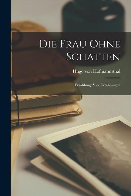 Die Frau Ohne Schatten: Erzählung: Vier Erzählungen