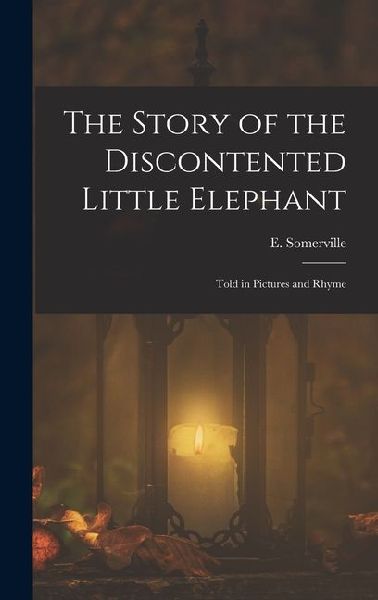 The Story of the Discontented Little Elephant: Told in Pictures and Rhyme