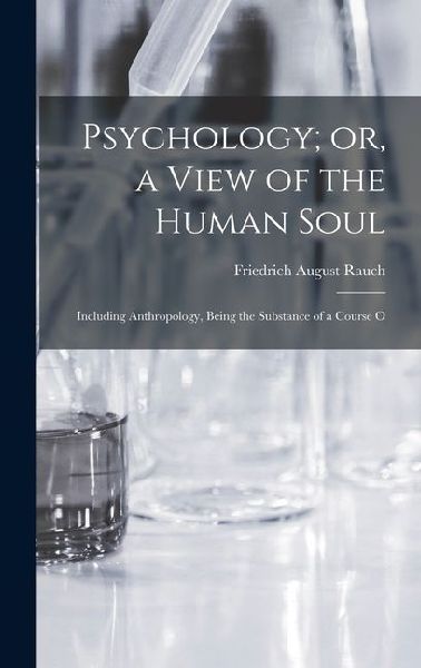 Psychology; or, a View of the Human Soul: Including Anthropology, Being the Substance of a Course O