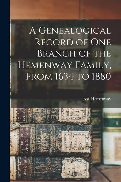 A Genealogical Record of One Branch of the Hemenway Family, From 1634 to 1880