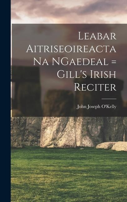 Leabar Aitriseoireacta na NGaedeal = Gills Irish Reciter