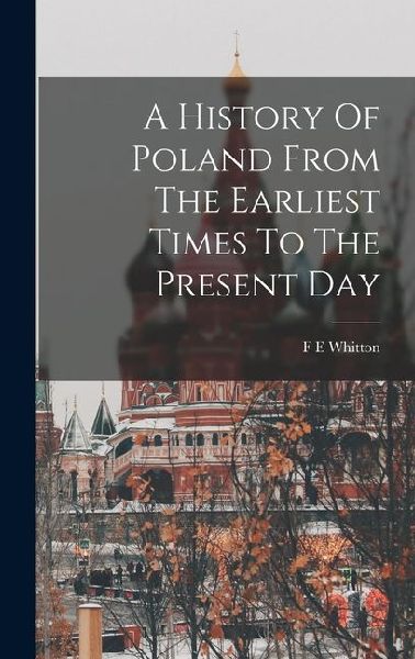 A History Of Poland From The Earliest Times To The Present Day