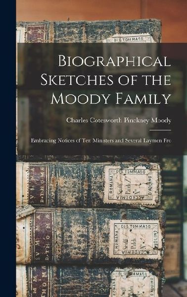 Biographical Sketches of the Moody Family: Embracing Notices of ten Ministers and Several Laymen Fro