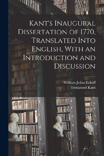 Kant's Inaugural Dissertation of 1770, Translated Into English, With an Introduction and Discussion