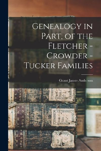Genealogy in Part, of the Fletcher - Crowder - Tucker Families