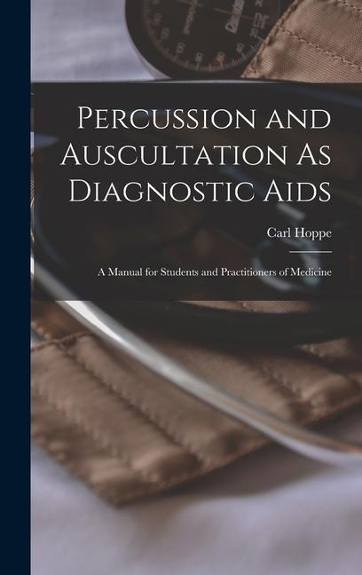 Percussion and Auscultation As Diagnostic Aids: A Manual for Students and Practitioners of Medicine
