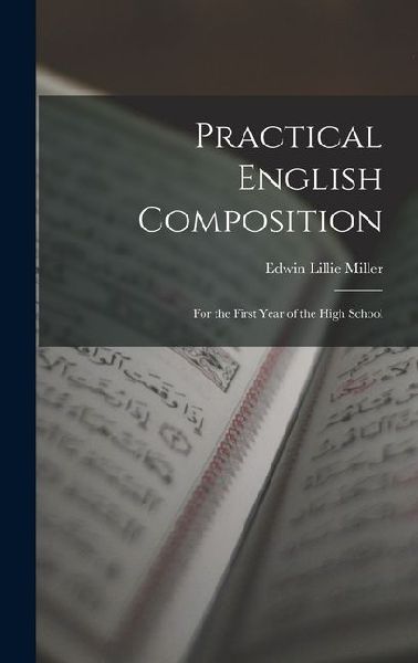 Practical English Composition: For the First Year of the High School