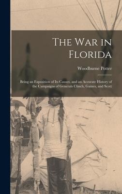 The War in Florida: Being an Exposition of Its Causes, and an Accurate History of the Campaigns of Generals Clinch, Gaines, and Scott