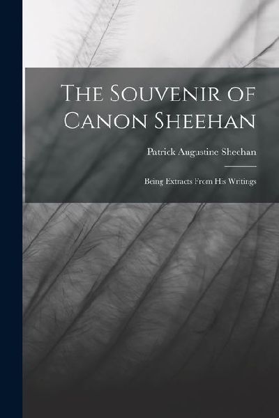 The Souvenir of Canon Sheehan: Being Extracts From his Writings