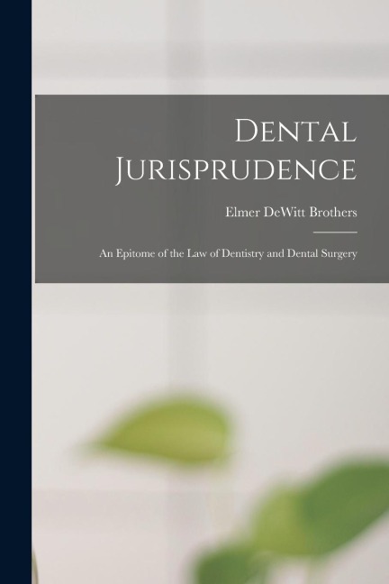 Dental Jurisprudence: An Epitome of the Law of Dentistry and Dental Surgery