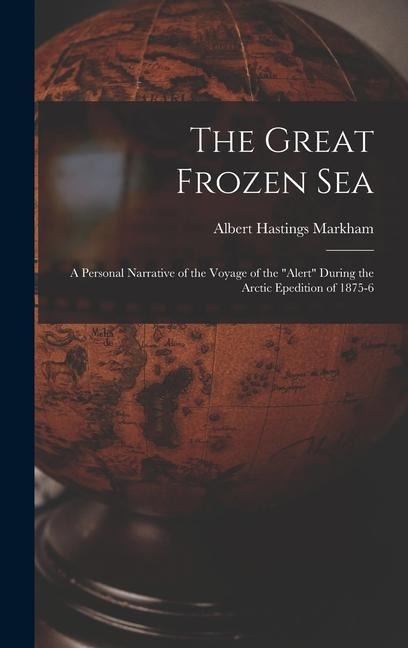 The Great Frozen Sea: A Personal Narrative of the Voyage of the Alert During the Arctic Epedition of 1875-6