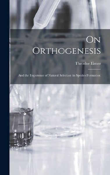 On Orthogenesis: And the Impotence of Natural Selection in Species Formation