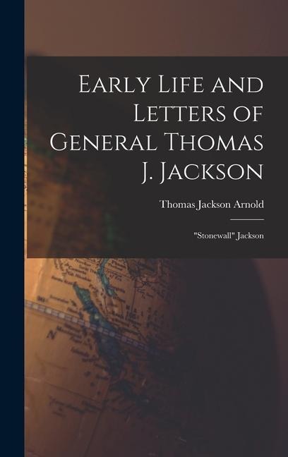 Early Life and Letters of General Thomas J. Jackson: "Stonewall" Jackson