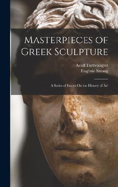Masterpieces of Greek Sculpture: A Series of Essays On the History of Art