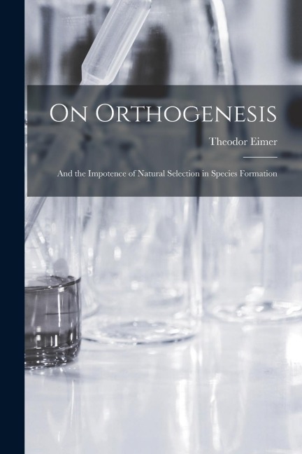 On Orthogenesis: And the Impotence of Natural Selection in Species Formation