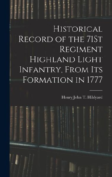 Historical Record of the 71St Regiment Highland Light Infantry, From Its Formation in 1777