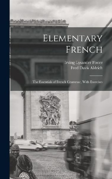 Elementary French: The Essentials of French Grammar, With Exercises