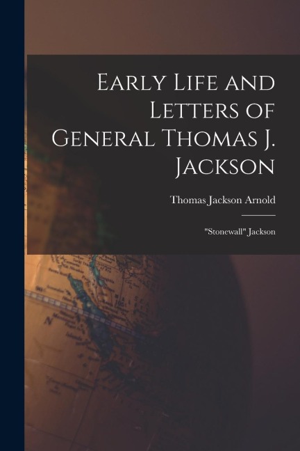 Early Life and Letters of General Thomas J. Jackson: Stonewall Jackson