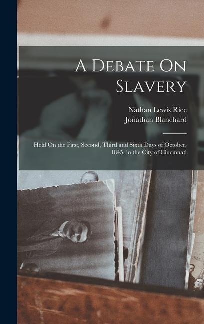 A Debate On Slavery: Held On the First, Second, Third and Sixth Days of October, 1845, in the City of Cincinnati
